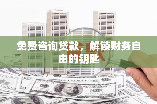 定陶免费咨询贷款，解锁财务自由的钥匙