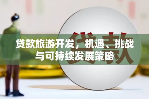宾县贷款旅游开发，机遇、挑战与可持续发展策略