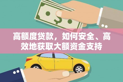 湖内高额度贷款，如何安全、高效地获取大额资金支持