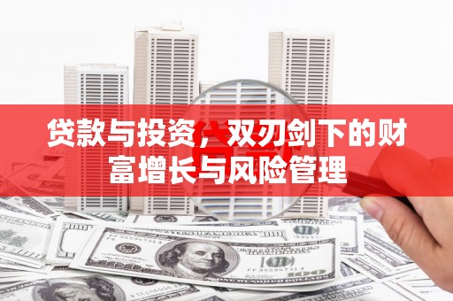永德贷款与投资，双刃剑下的财富增长与风险管理