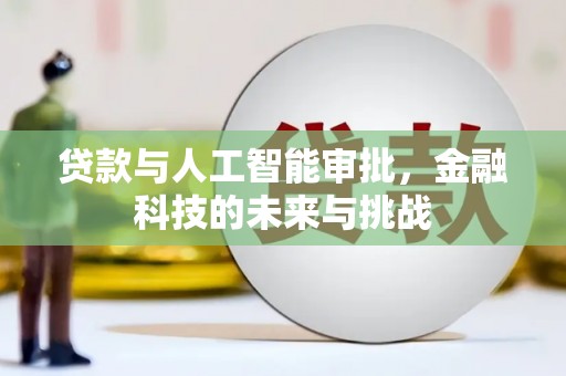 广东贷款与人工智能审批，金融科技的未来与挑战