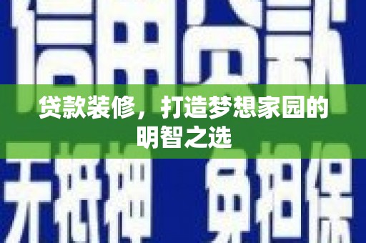 临翔贷款装修，打造梦想家园的明智之选