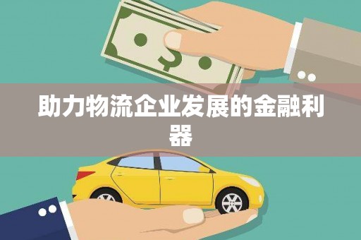 元谋助力物流企业发展的金融利器