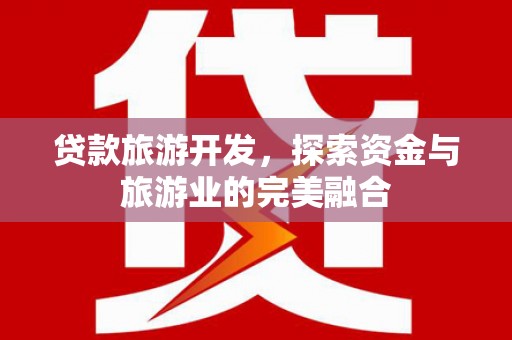 务川贷款旅游开发，探索资金与旅游业的完美融合