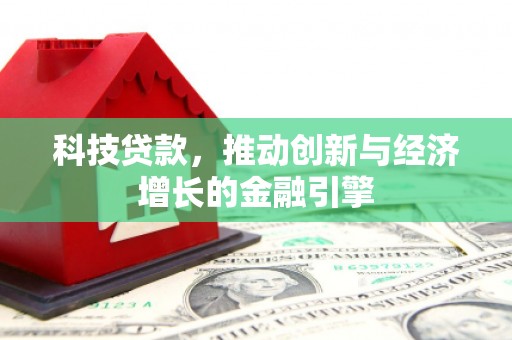 新河科技贷款，推动创新与经济增长的金融引擎