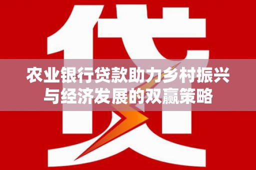 耒阳农业银行贷款助力乡村振兴与经济发展的双赢策略
