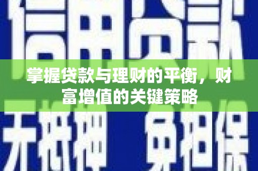 麦积掌握贷款与理财的平衡，财富增值的关键策略
