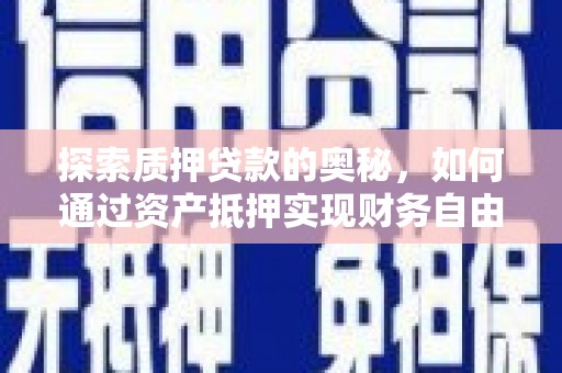 监利探索质押贷款的奥秘，如何通过资产抵押实现财务自由