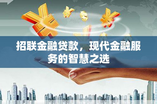 兴安招联金融贷款，现代金融服务的智慧之选