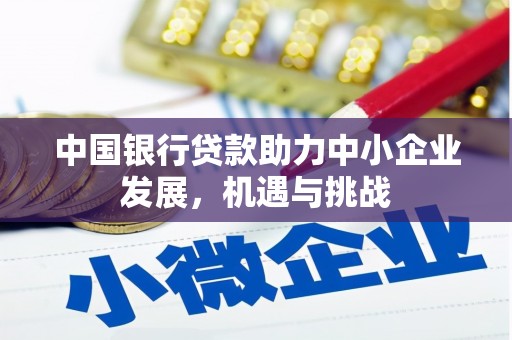 容县中国银行贷款助力中小企业发展，机遇与挑战