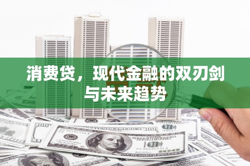 新市消费贷，现代金融的双刃剑与未来趋势