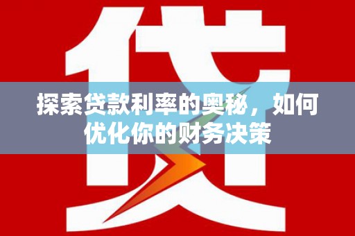 巴彦探索贷款利率的奥秘，如何优化你的财务决策