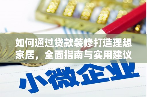 榆中如何通过贷款装修打造理想家居,全面指南与实用建议 榆中如何通过贷款装修打造理想家居,全面指南与实用建议