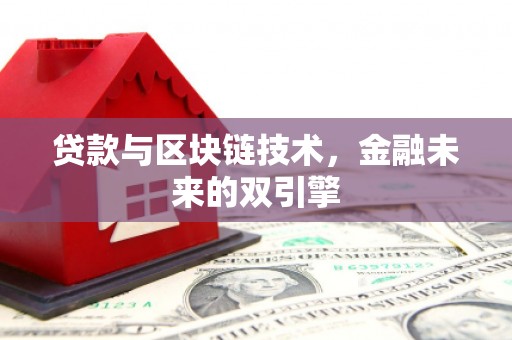 滦县贷款与区块链技术，金融未来的双引擎