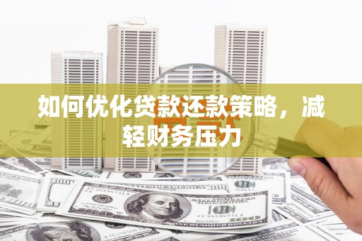 涉县如何优化贷款还款策略，减轻财务压力