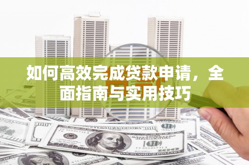 绿岛如何高效完成贷款申请，全面指南与实用技巧
