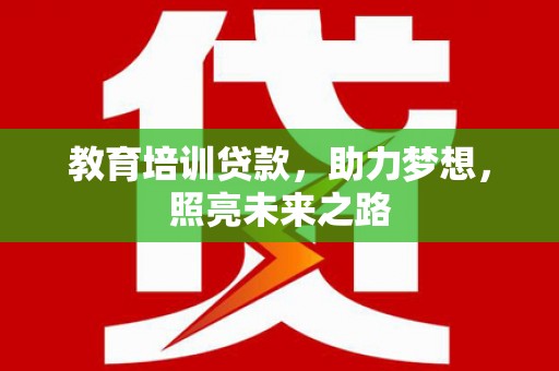 芷江教育培训贷款，助力梦想，照亮未来之路