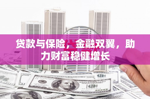 通渭贷款与保险，金融双翼，助力财富稳健增长