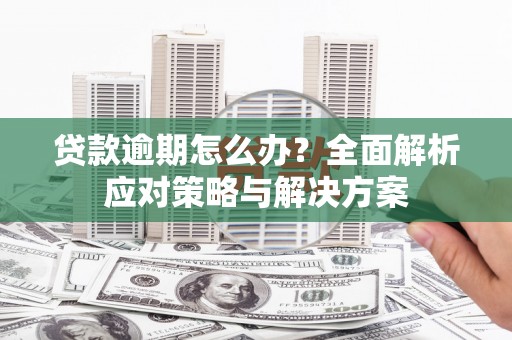 头份贷款逾期怎么办？全面解析应对策略与解决方案